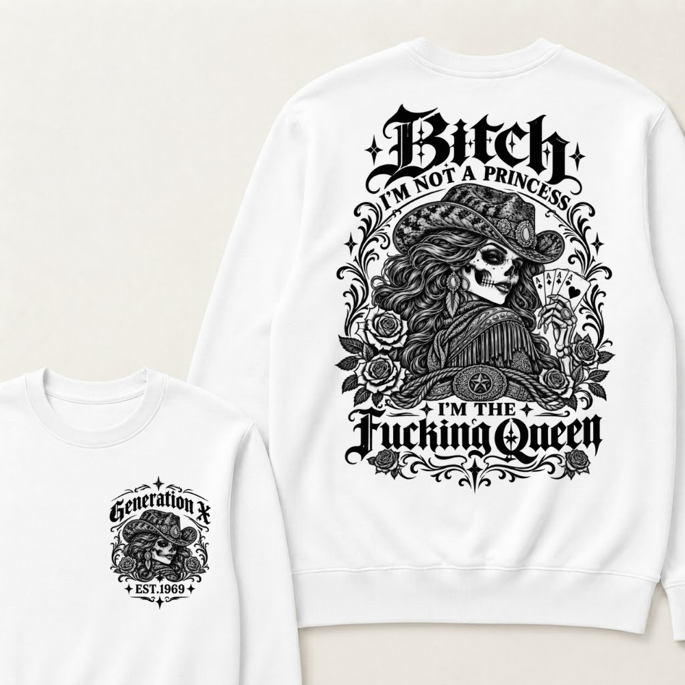Bitch I'm Not A Princess I'm The Fucking Queen Generation X Est. Year Cowgirl Skeleton Sweatshirt