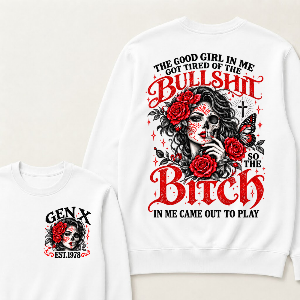 Gen X Est. Year Half-Skull Rose Butterfly Sweatshirt | The Good Girl in Me Got Tired of the Bullshit So the Bitch in Me Came Out to Play
