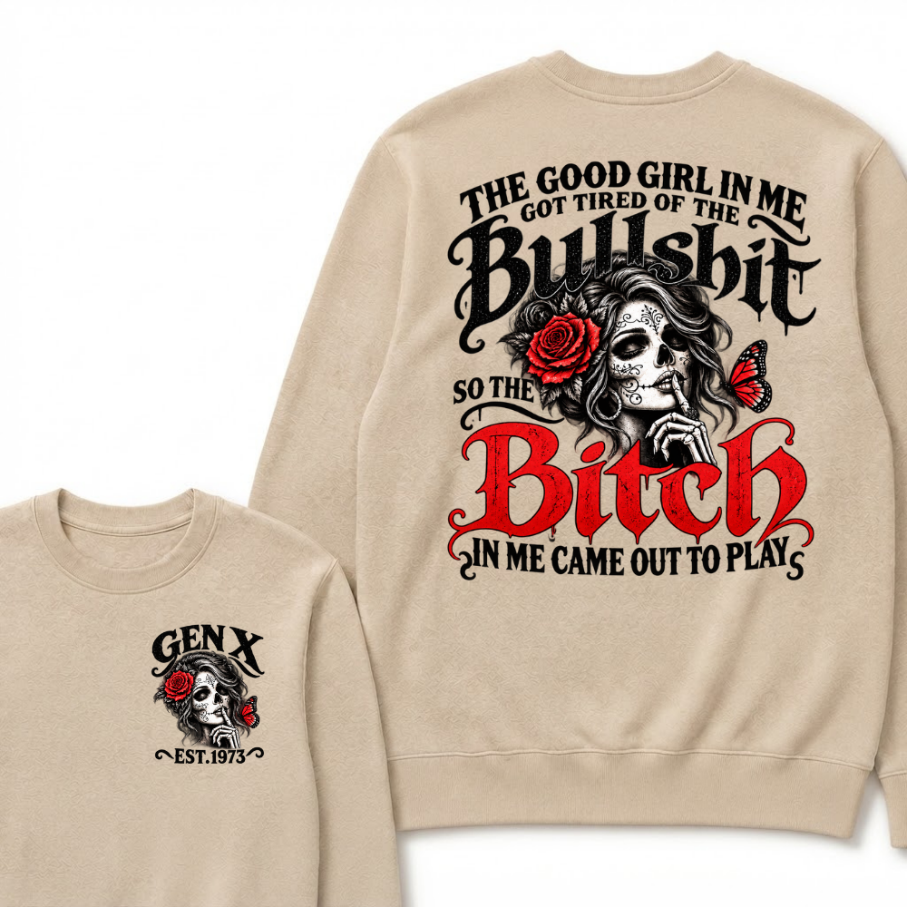 Gen X Est. Year Sugar Skull Rose Butterfly Sweatshirt | The Good Girl in Me Got Tired of the Bullshit So the Bitch in Me Came Out to Play