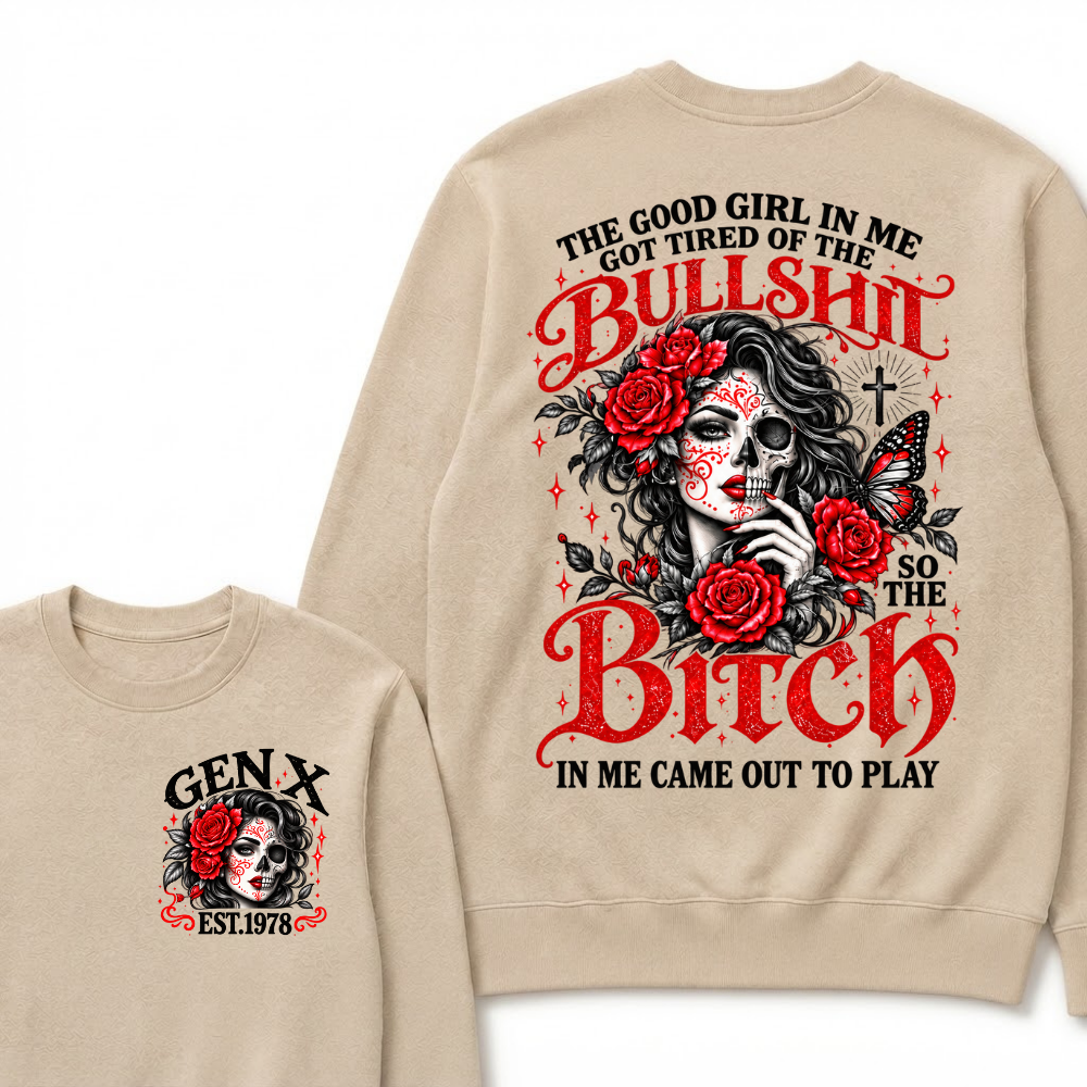 Gen X Est. Year Half-Skull Rose Butterfly Sweatshirt | The Good Girl in Me Got Tired of the Bullshit So the Bitch in Me Came Out to Play