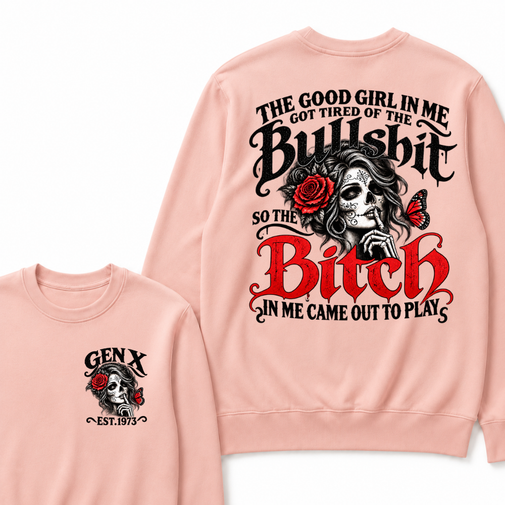 Gen X Est. Year Sugar Skull Rose Butterfly Sweatshirt | The Good Girl in Me Got Tired of the Bullshit So the Bitch in Me Came Out to Play