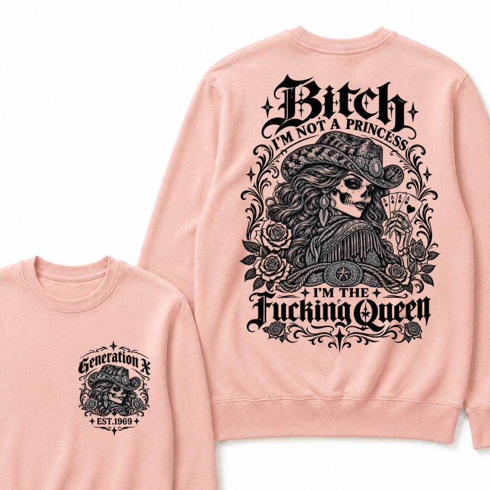 Bitch I'm Not A Princess I'm The Fucking Queen Generation X Est. Year Cowgirl Skeleton Sweatshirt
