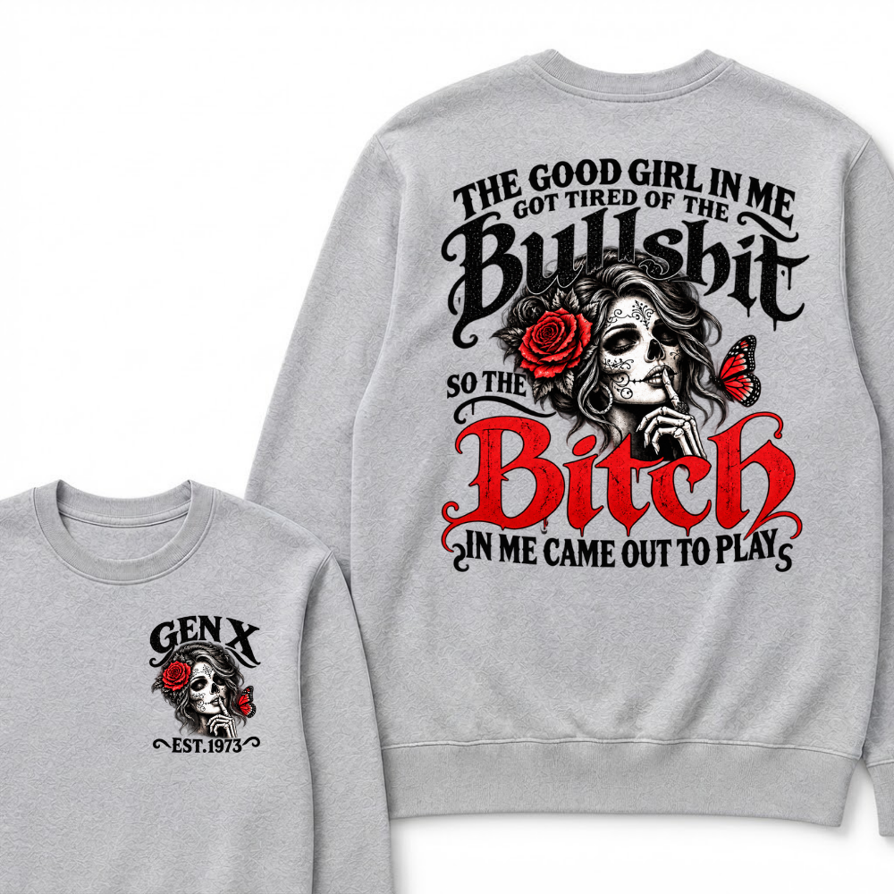 Gen X Est. Year Sugar Skull Rose Butterfly Sweatshirt | The Good Girl in Me Got Tired of the Bullshit So the Bitch in Me Came Out to Play
