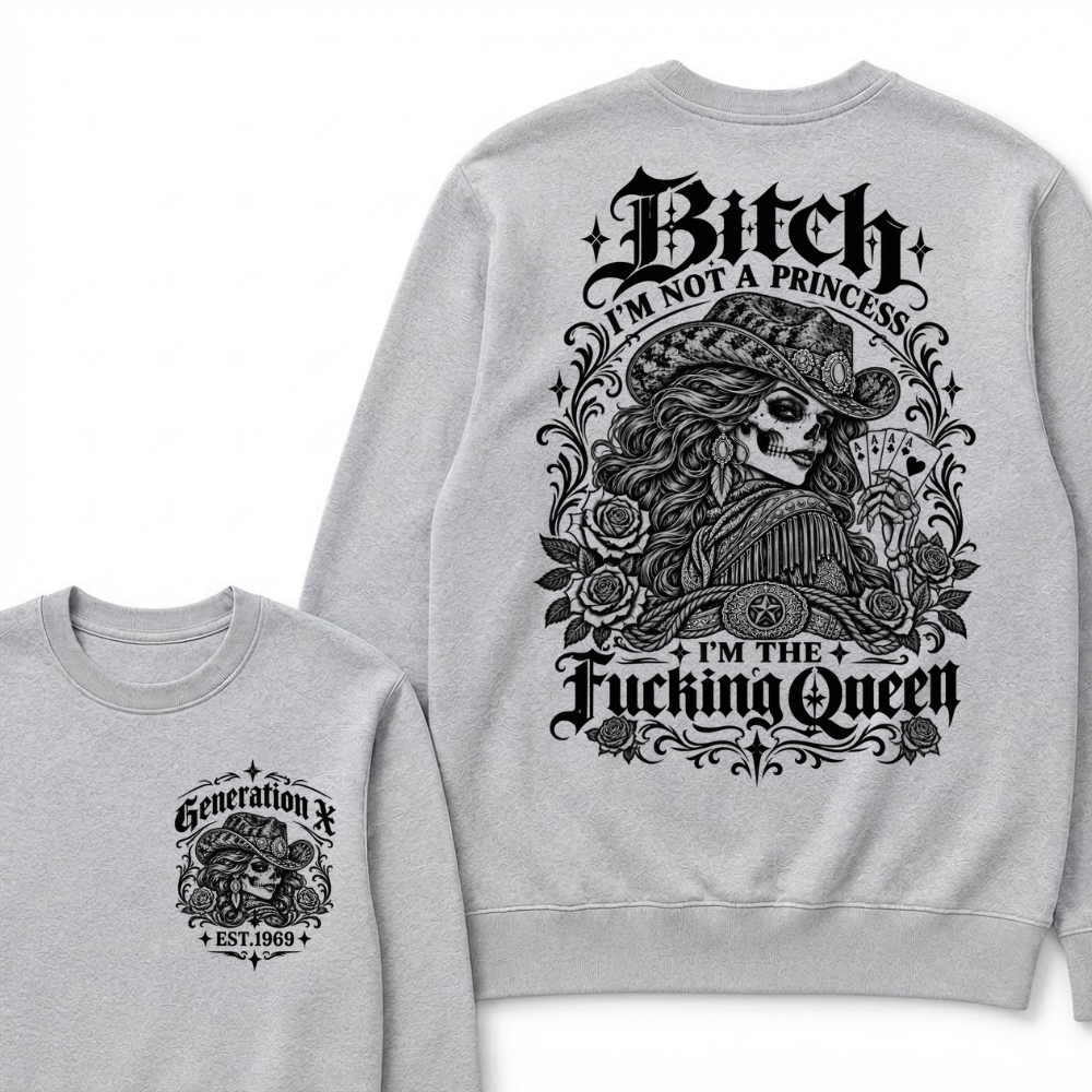 Bitch I'm Not A Princess I'm The Fucking Queen Generation X Est. Year Cowgirl Skeleton Sweatshirt