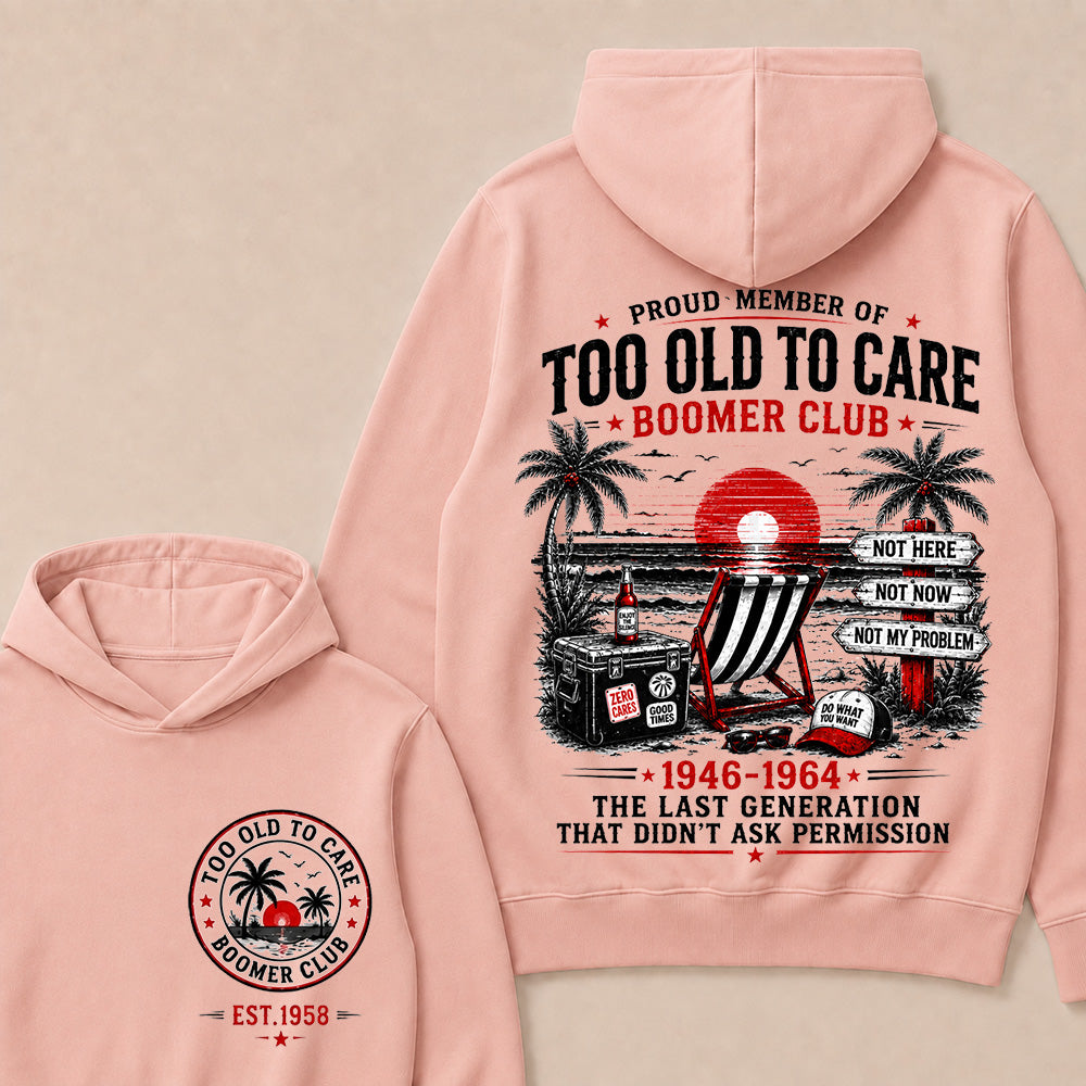 Boomer Club Custom Year Shirt — EST. [YOUR YEAR] | Too Old To Care · The Last Generation That Didn't Ask Permission Funny Hoodie