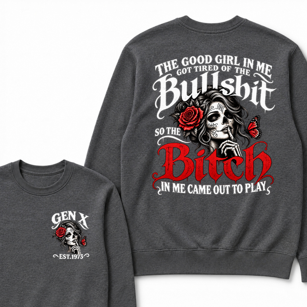 Gen X Est. Year Sugar Skull Rose Butterfly Sweatshirt | The Good Girl in Me Got Tired of the Bullshit So the Bitch in Me Came Out to Play
