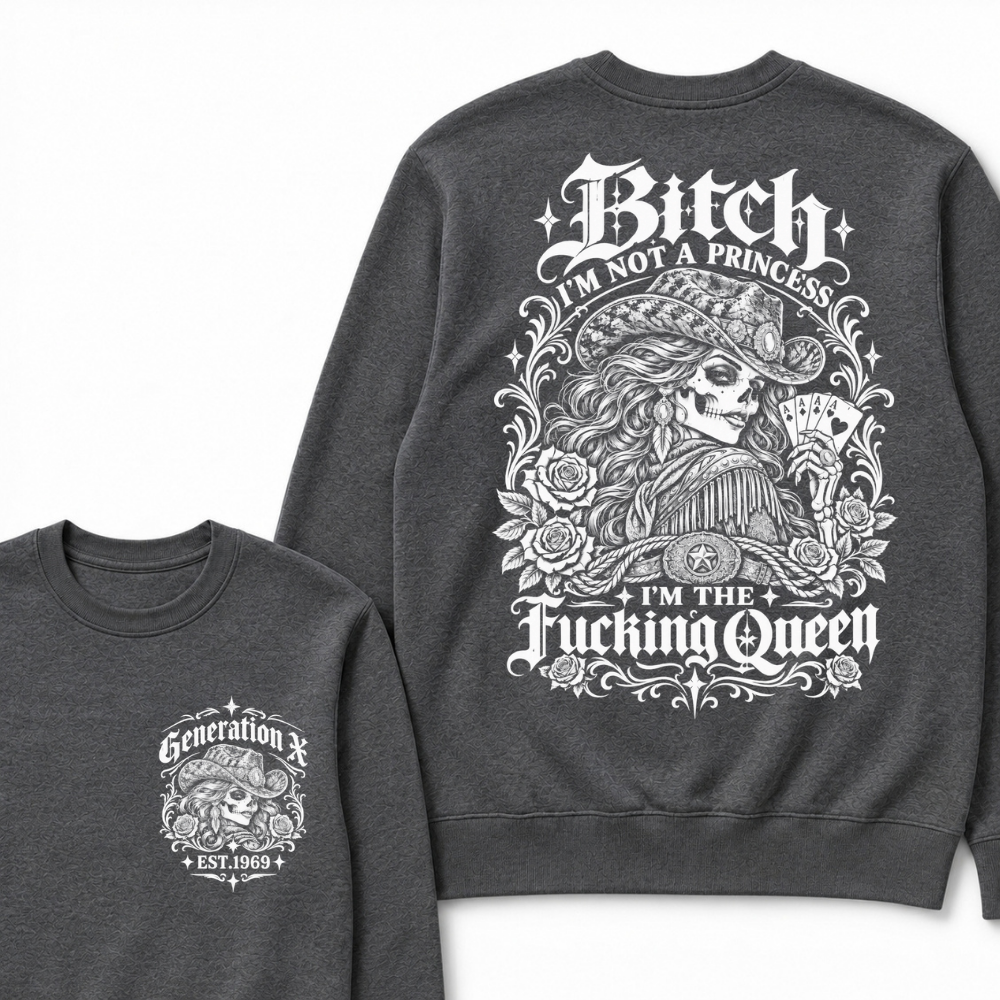 Bitch I'm Not A Princess I'm The Fucking Queen Generation X Est. Year Cowgirl Skeleton Sweatshirt