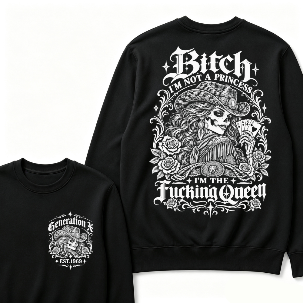 Bitch I'm Not A Princess I'm The Fucking Queen Generation X Est. Year Cowgirl Skeleton Sweatshirt