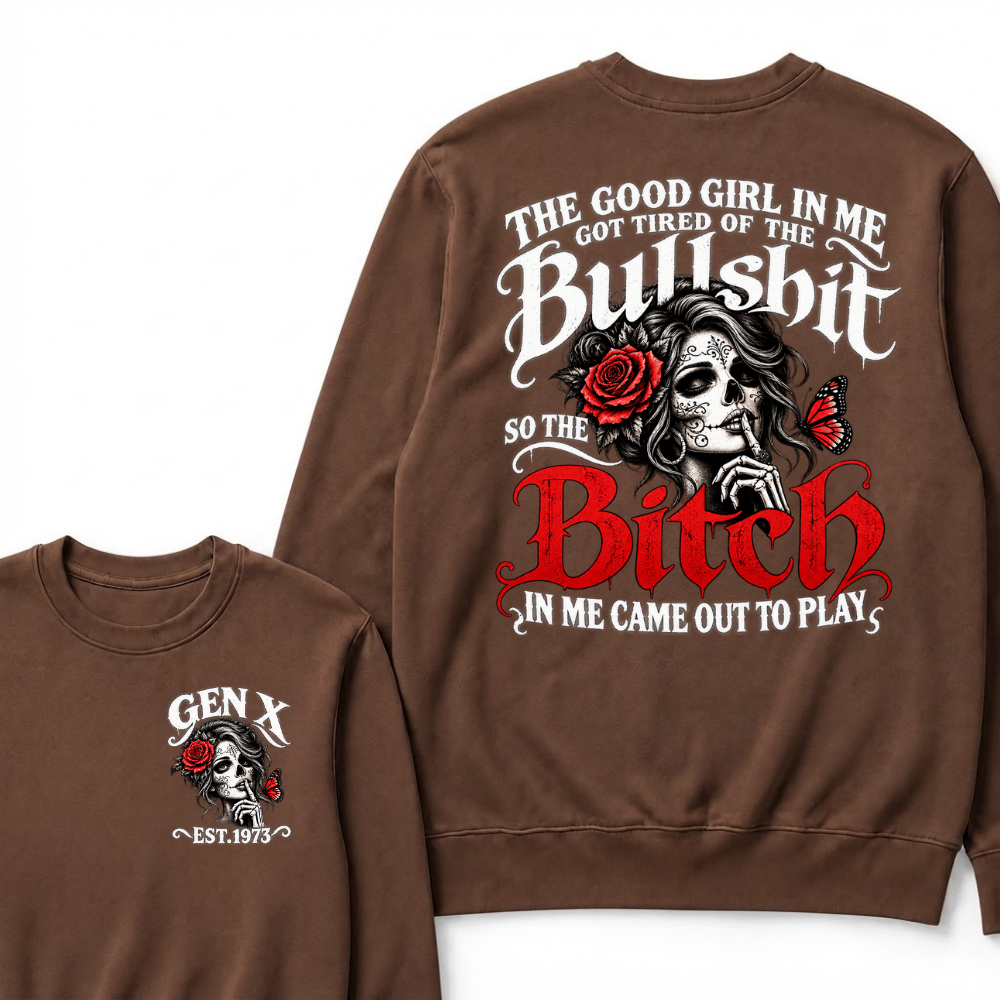 Gen X Est. Year Sugar Skull Rose Butterfly Sweatshirt | The Good Girl in Me Got Tired of the Bullshit So the Bitch in Me Came Out to Play