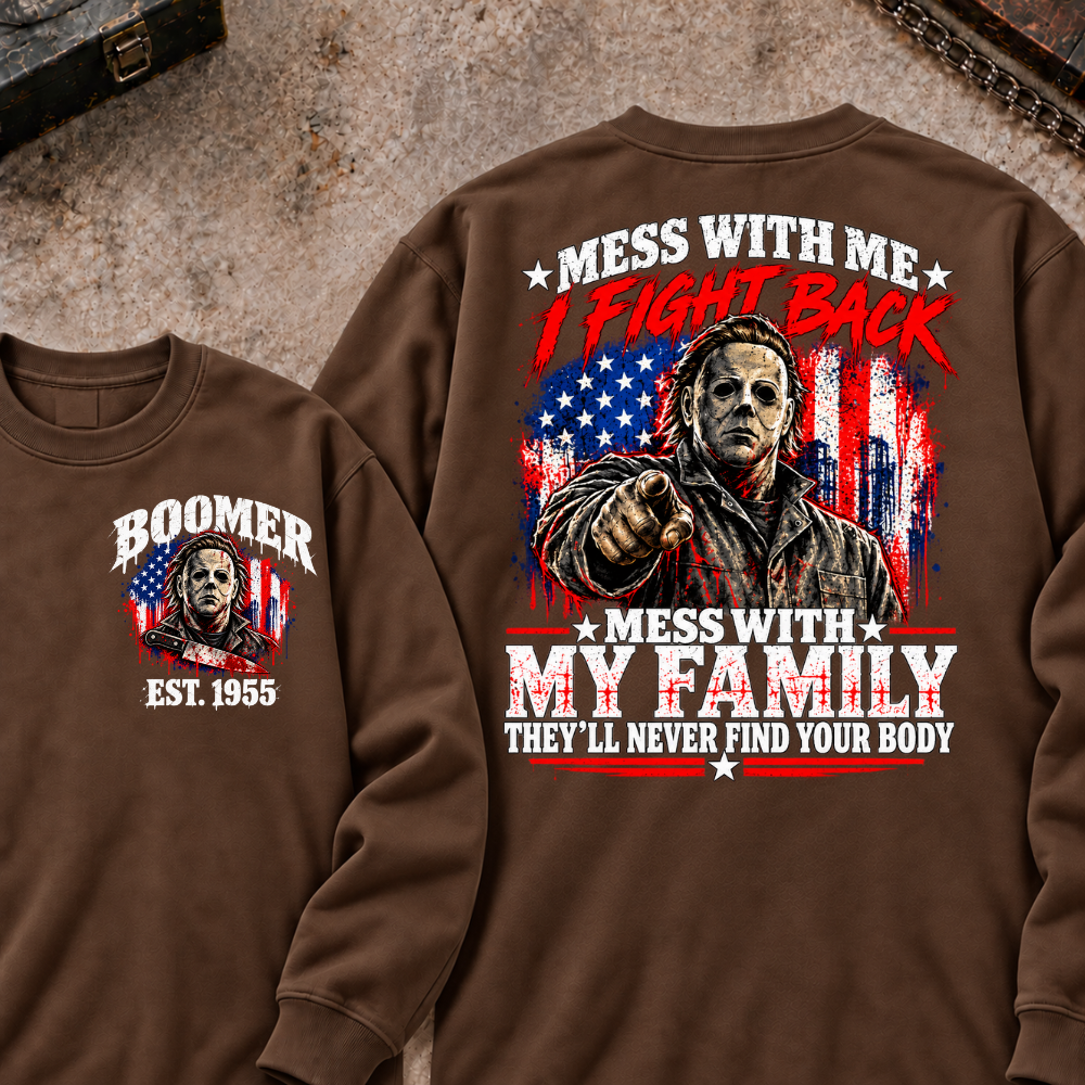 Boomer EST.Year Mess With My Family, They'll Never Find Your Body Sweatshirt