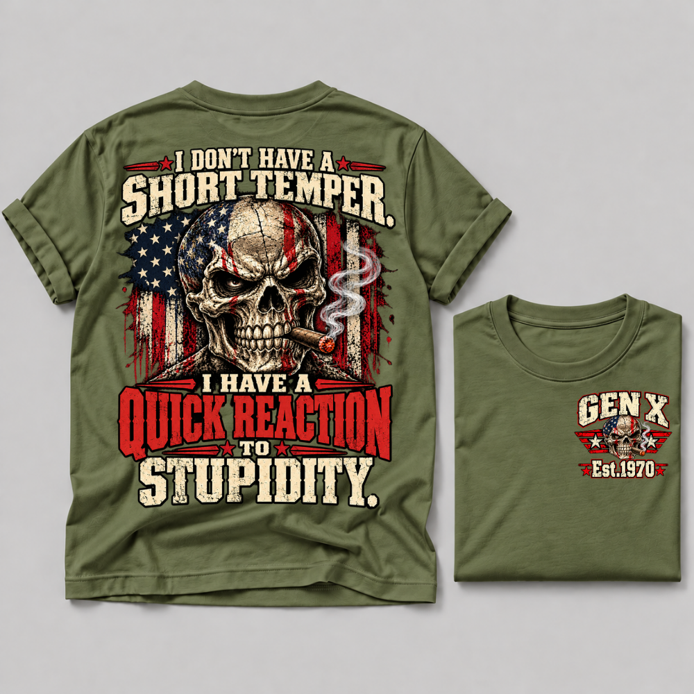 I Don't Have A Short Temper. I Have A Quick Reaction To Stupidity Gen X Est. Year Tee