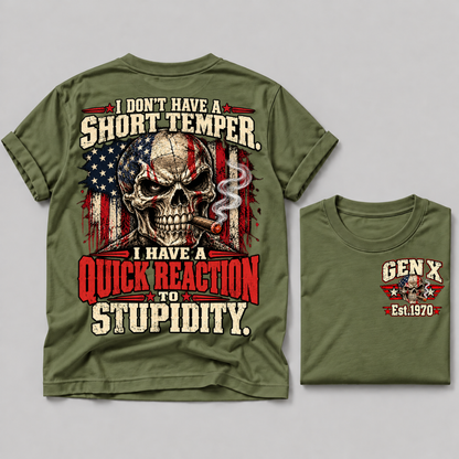 I Don't Have A Short Temper. I Have A Quick Reaction To Stupidity Gen X Est. Year Tee