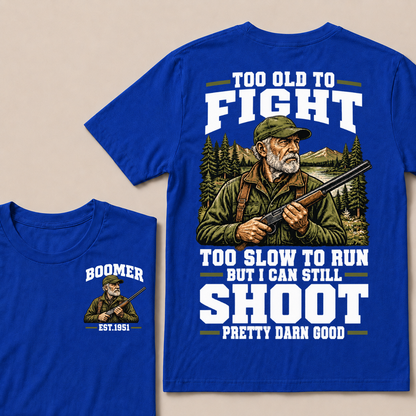 Custom Your Year Too Old To Fight Too Slow To Run But I Can Still Shoot Pretty Darn Good T-shirt