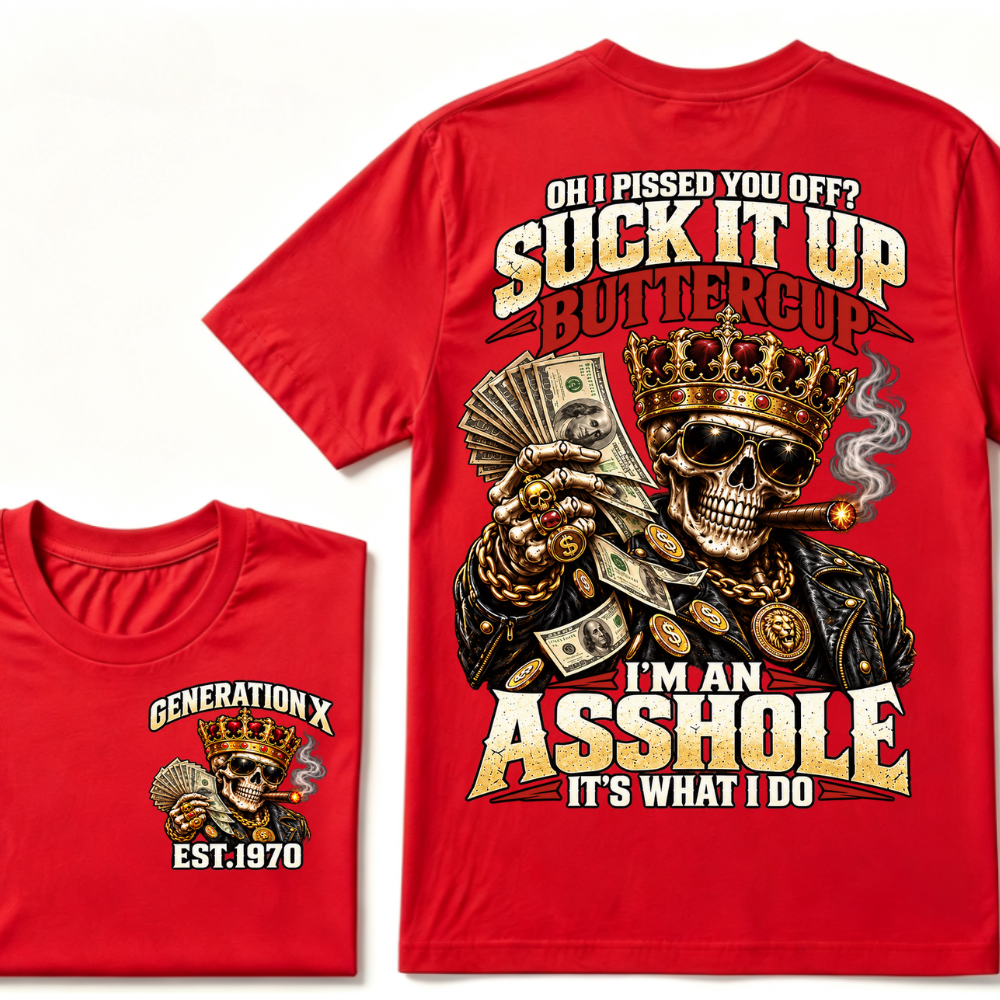 Oh I Pissed You Off? Suck It Up But I Got Caught I'm An Asshole It's What I Do Generation X Est.Year Tee