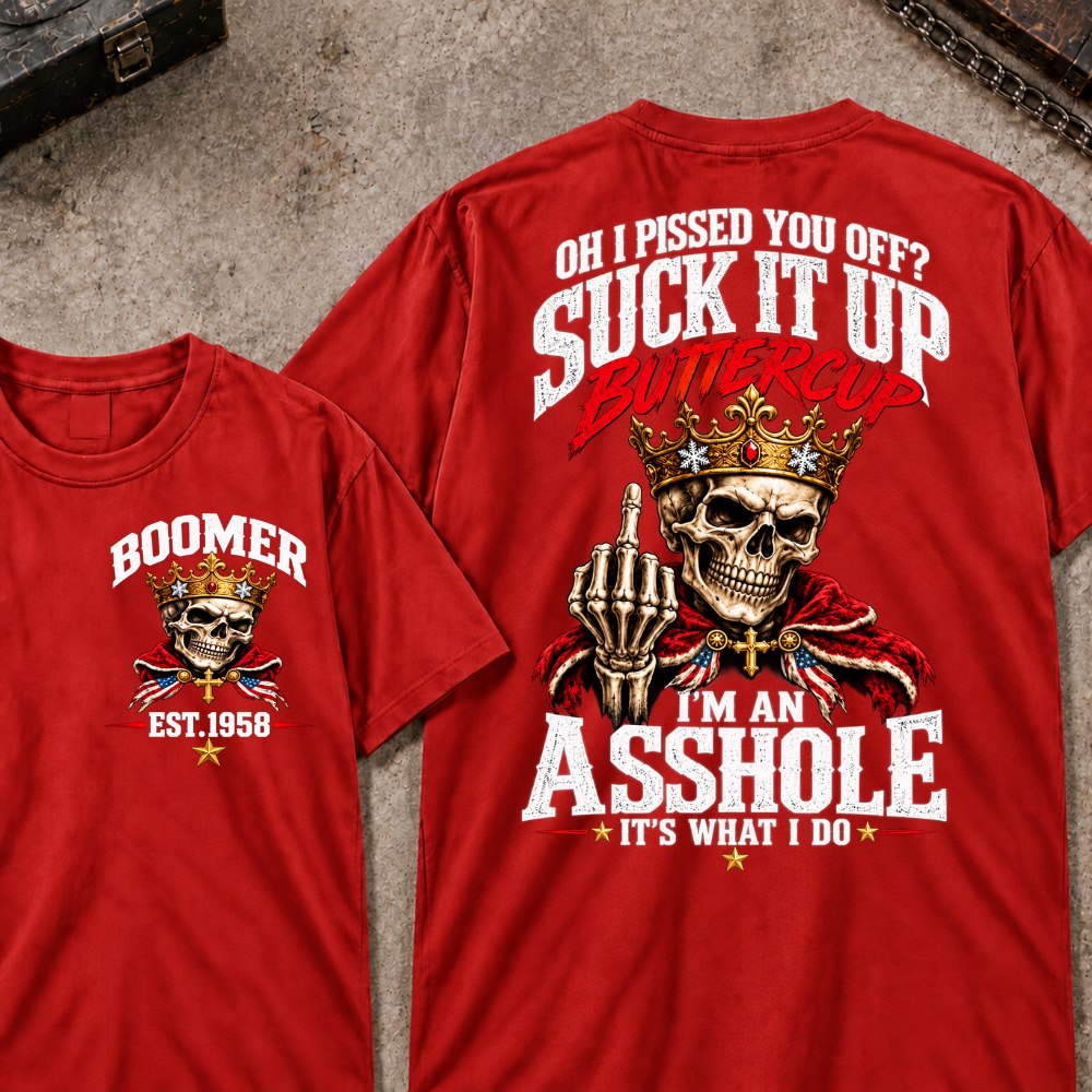 Oh I Pissed You Off? Suck It Up Buttercup. I'm An Asshole. It's What I Do Custom Your Year T-shirt