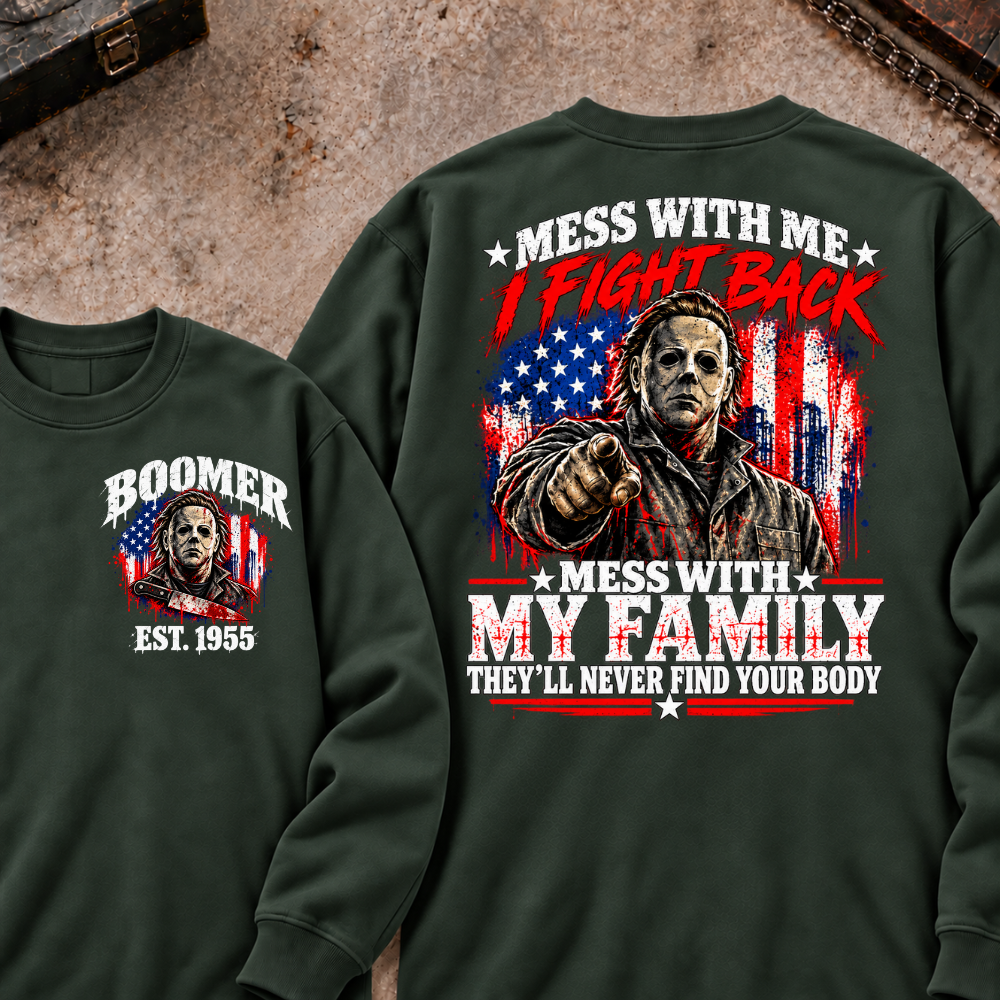 Boomer EST.Year Mess With My Family, They'll Never Find Your Body Sweatshirt