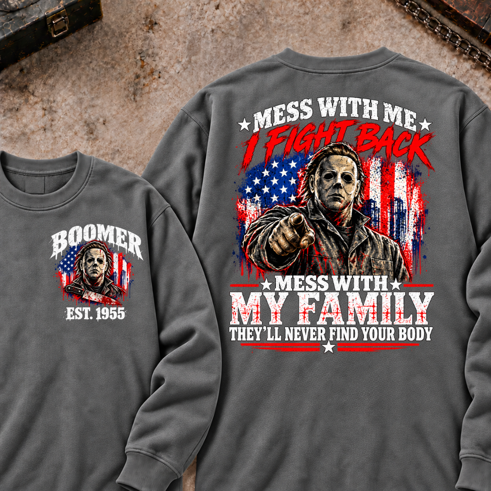 Boomer EST.Year Mess With My Family, They'll Never Find Your Body Sweatshirt
