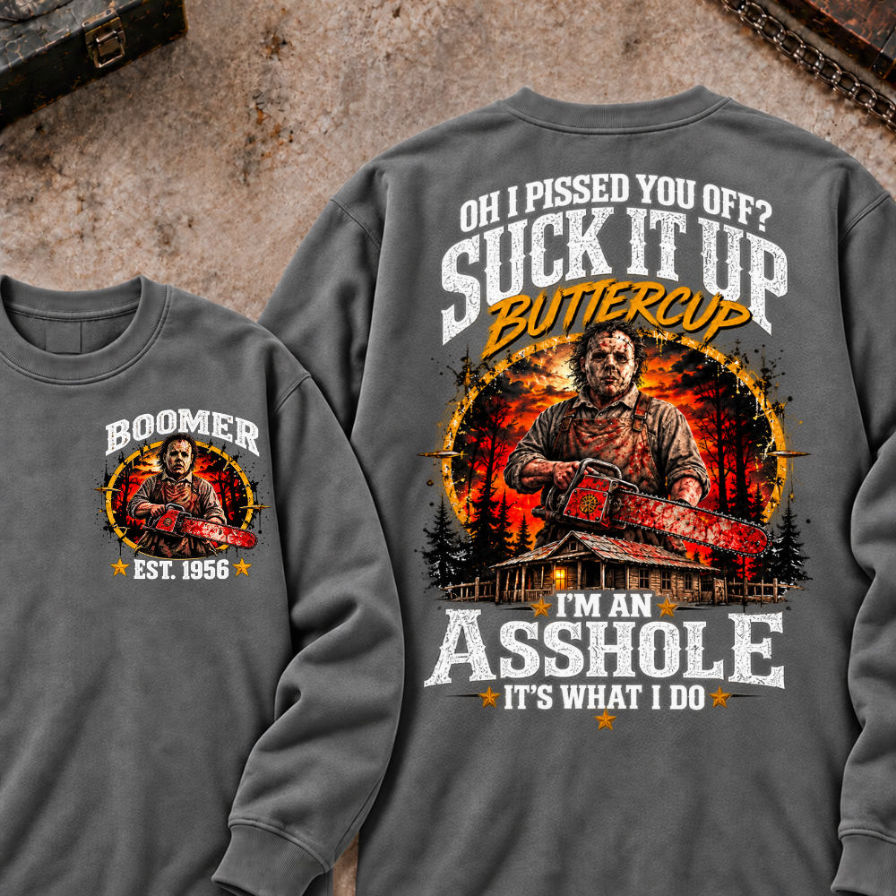 Boomer EST.Year Oh I Pissed You Off? Suck It Up But I Got Caught I'm An Asshole It's What I Do Sweatshirt