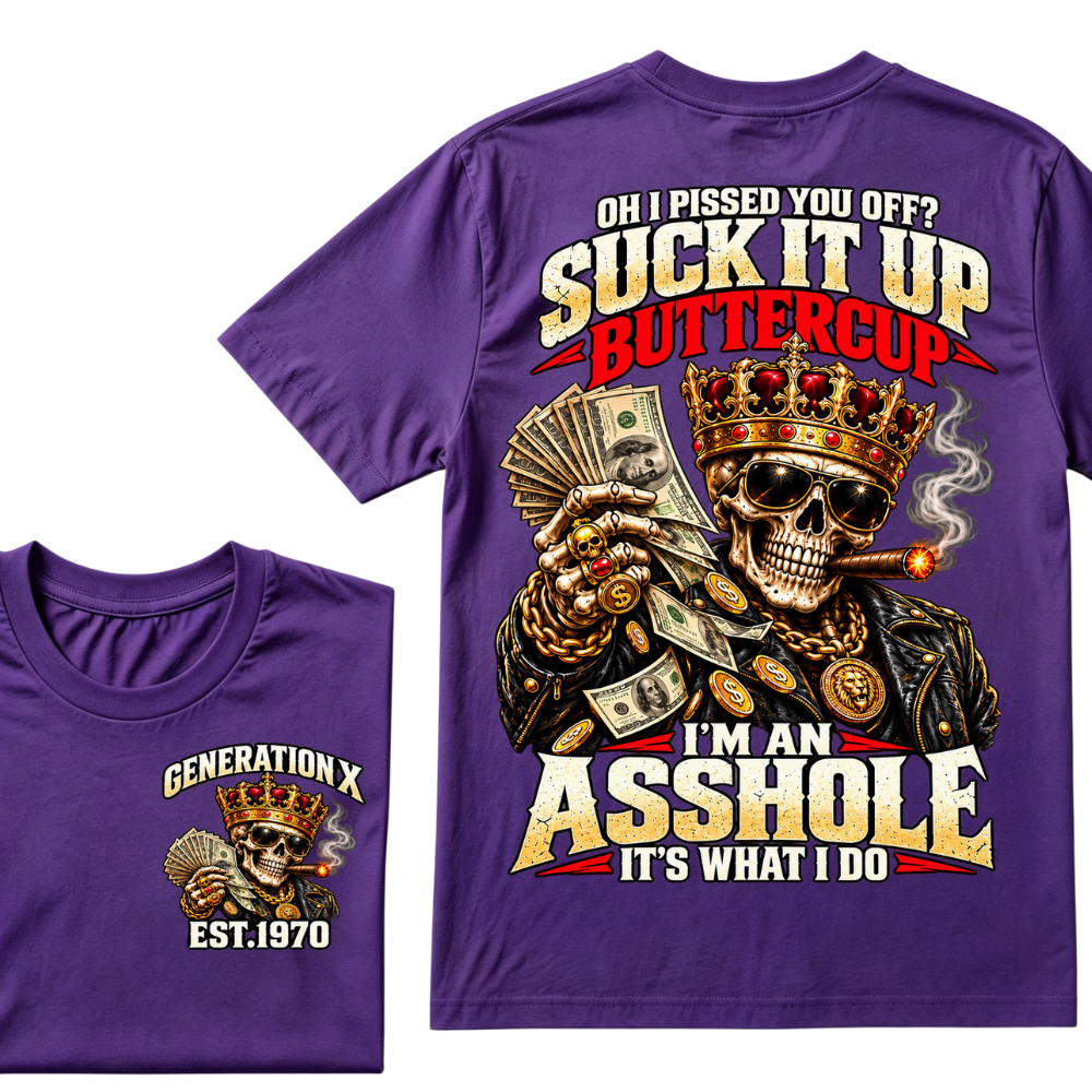 Oh I Pissed You Off? Suck It Up But I Got Caught I'm An Asshole It's What I Do Generation X Est.Year Tee