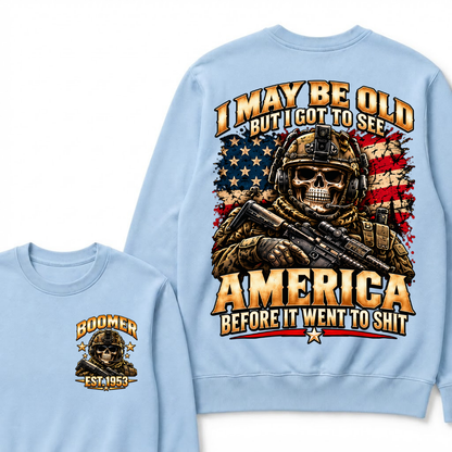 I May Be Old But I Got To See America Before It Went To Shit Year Military Skull Sweatshirt