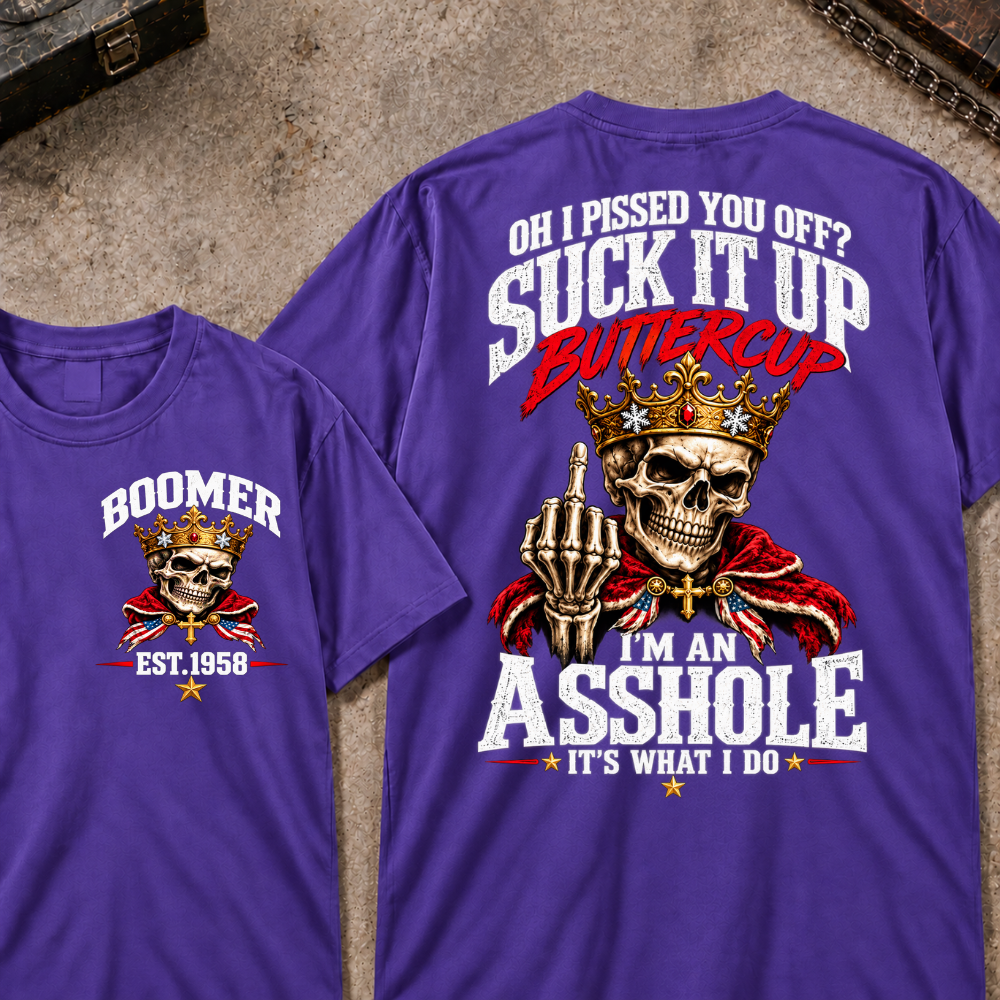 Oh I Pissed You Off? Suck It Up Buttercup. I'm An Asshole. It's What I Do Custom Your Year T-shirt
