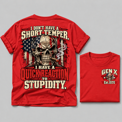I Don't Have A Short Temper. I Have A Quick Reaction To Stupidity Gen X Est. Year Tee