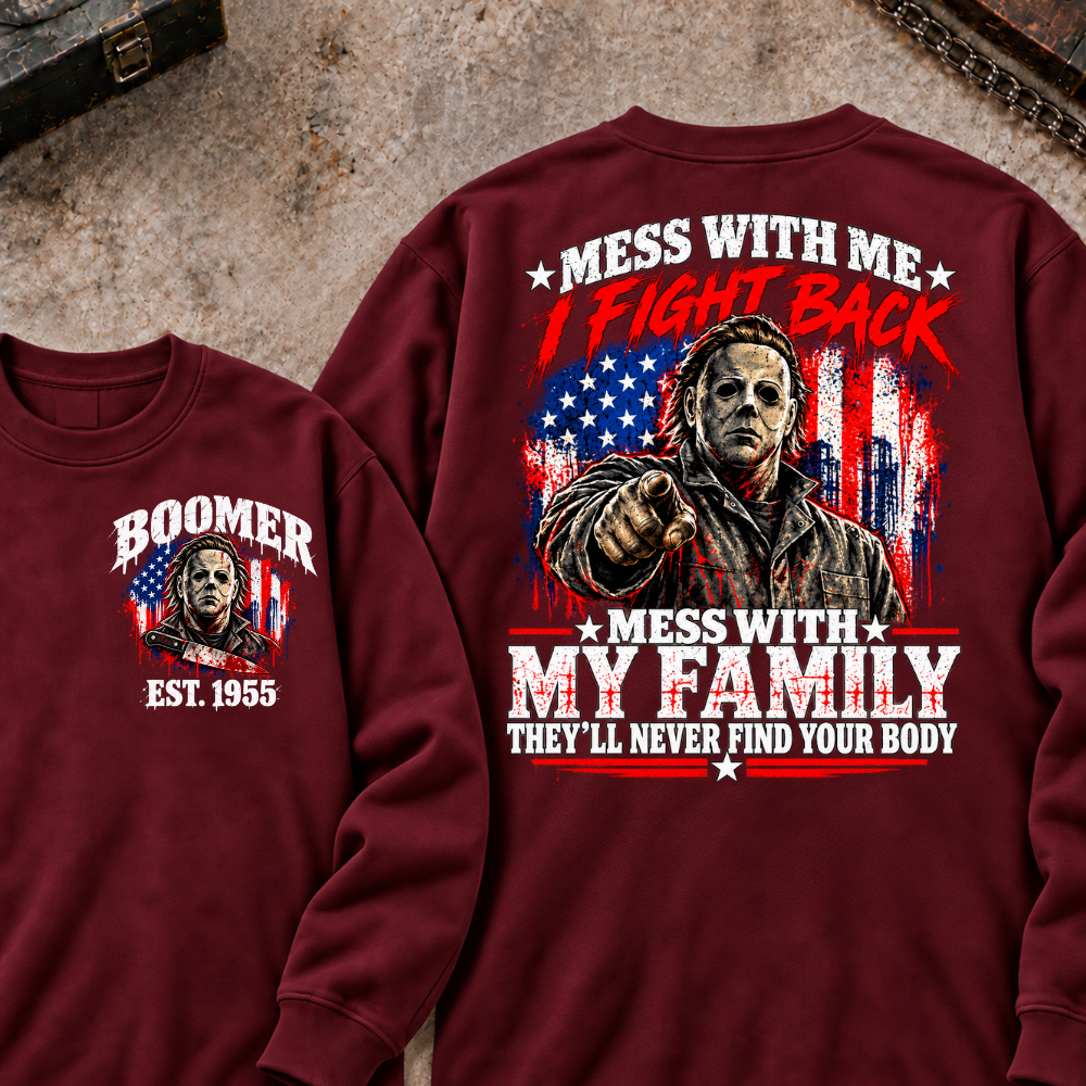 Boomer EST.Year Mess With My Family, They'll Never Find Your Body Sweatshirt