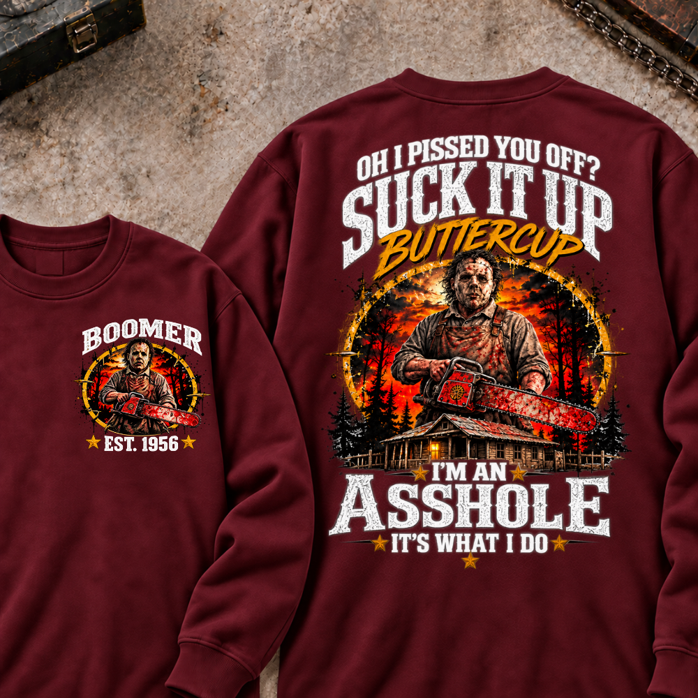 Boomer EST.Year Oh I Pissed You Off? Suck It Up But I Got Caught I'm An Asshole It's What I Do Sweatshirt