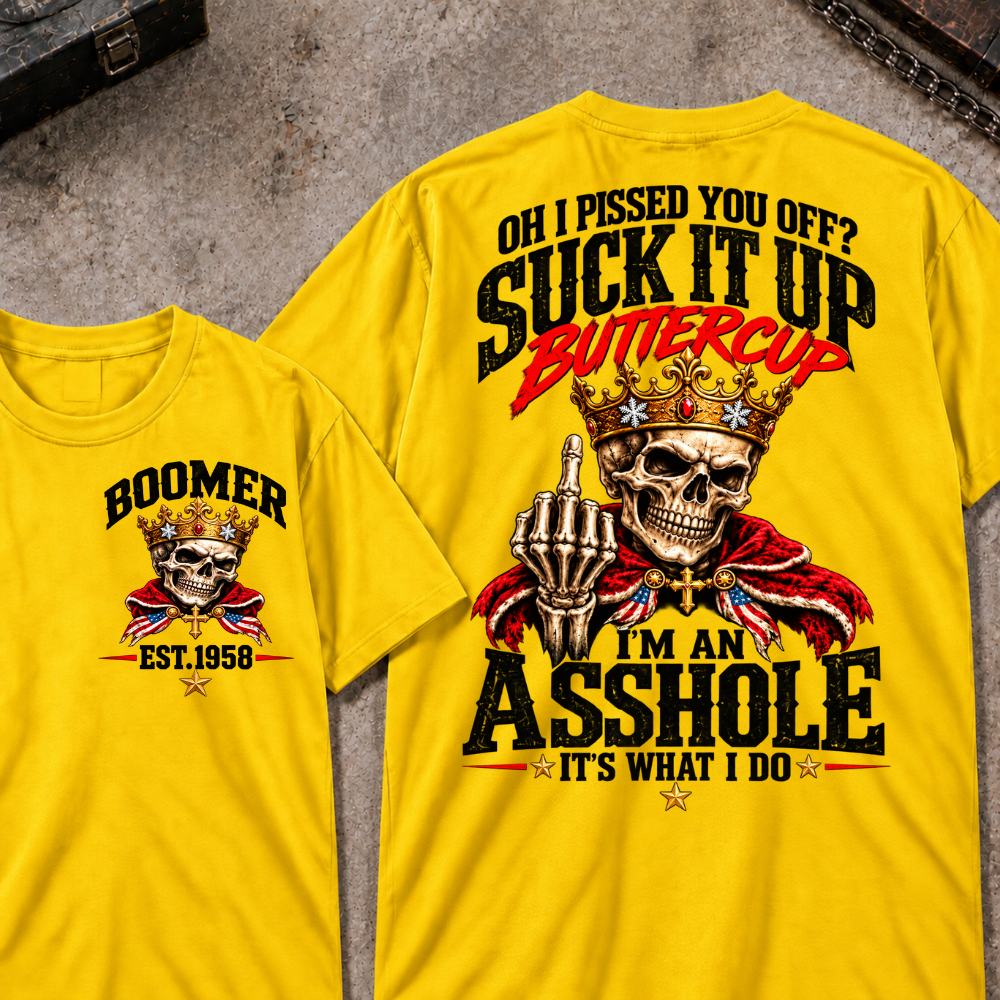 Oh I Pissed You Off? Suck It Up Buttercup. I'm An Asshole. It's What I Do Custom Your Year T-shirt
