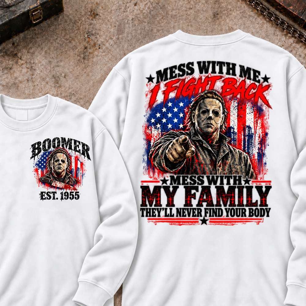 Boomer EST.Year Mess With My Family, They'll Never Find Your Body Sweatshirt