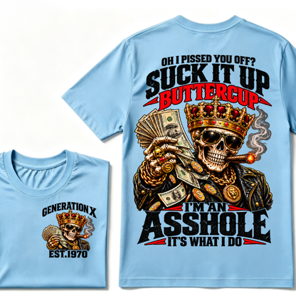 Oh I Pissed You Off? Suck It Up But I Got Caught I'm An Asshole It's What I Do Generation X Est.Year Tee