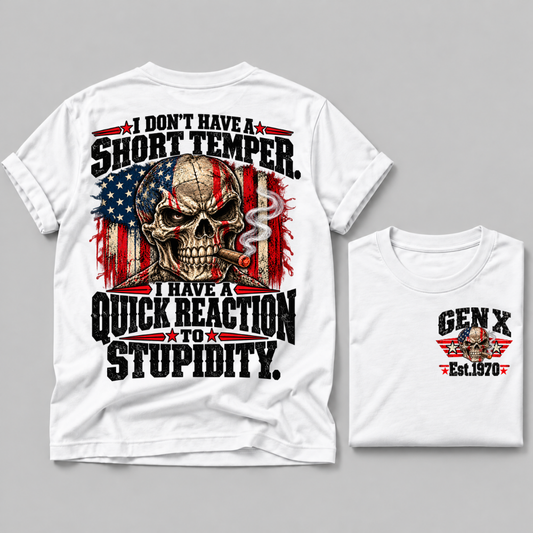 I Don't Have A Short Temper. I Have A Quick Reaction To Stupidity Gen X Est. Year Tee