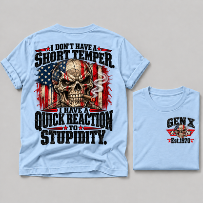 I Don't Have A Short Temper. I Have A Quick Reaction To Stupidity Gen X Est. Year Tee