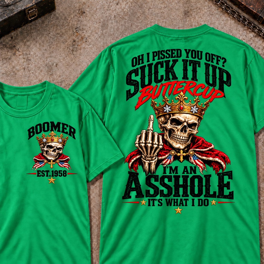 Oh I Pissed You Off? Suck It Up Buttercup. I'm An Asshole. It's What I Do Custom Your Year T-shirt