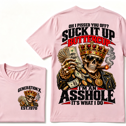 Oh I Pissed You Off? Suck It Up But I Got Caught I'm An Asshole It's What I Do Generation X Est.Year Tee