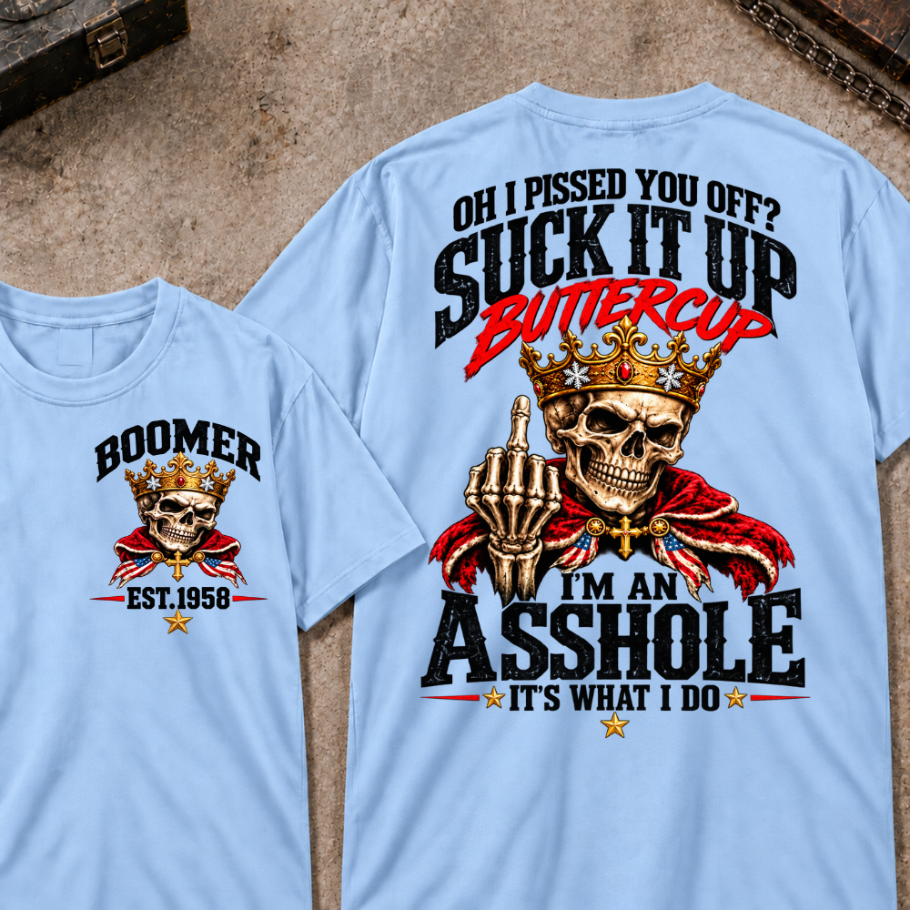 Oh I Pissed You Off? Suck It Up Buttercup. I'm An Asshole. It's What I Do Custom Your Year T-shirt
