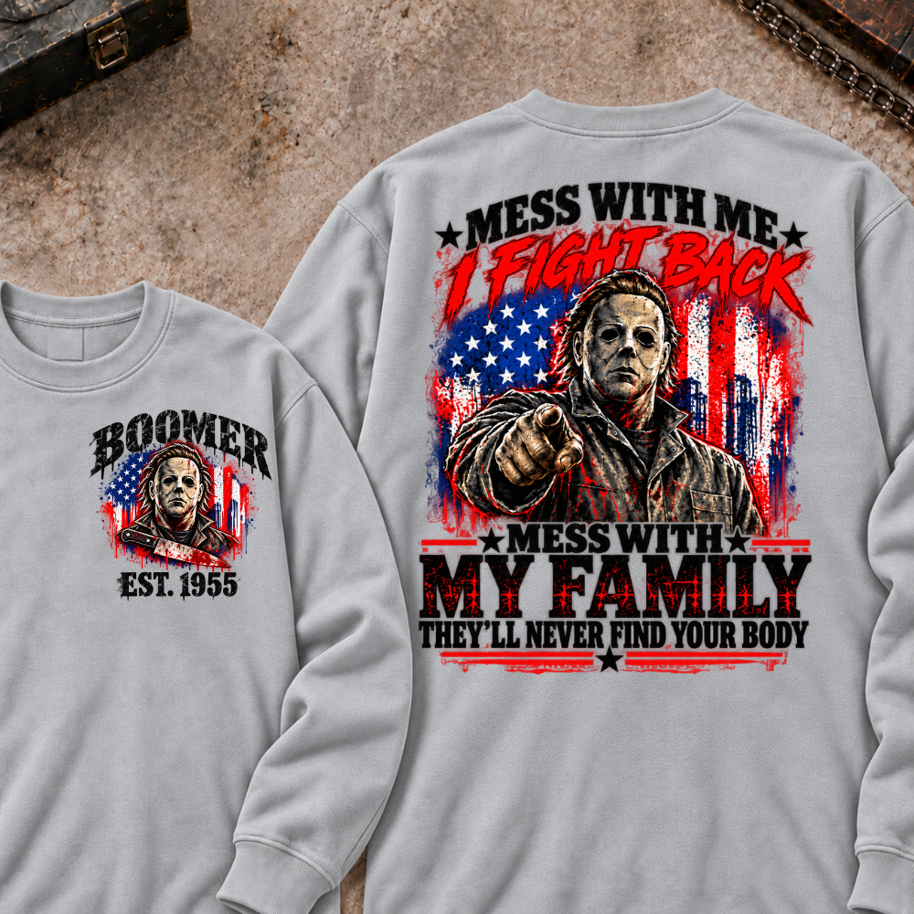 Boomer EST.Year Mess With My Family, They'll Never Find Your Body Sweatshirt